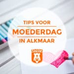 Tips voor Moederdag in Alkmaar
